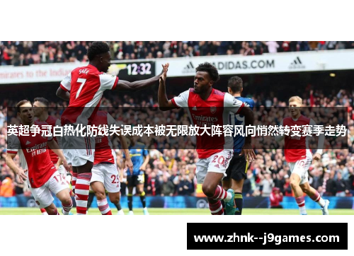 英超争冠白热化防线失误成本被无限放大阵容风向悄然转变赛季走势