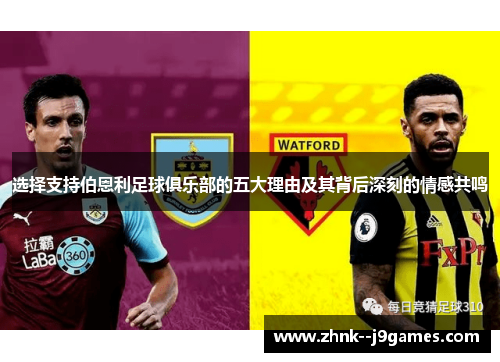 选择支持伯恩利足球俱乐部的五大理由及其背后深刻的情感共鸣