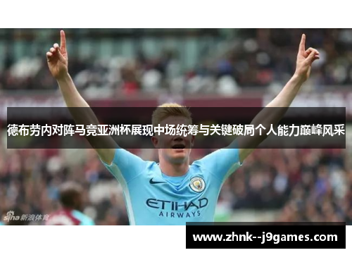 德布劳内对阵马竞亚洲杯展现中场统筹与关键破局个人能力巅峰风采