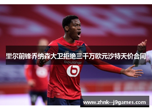 里尔前锋乔纳森大卫拒绝三千万欧元沙特天价合同 里尔前锋乔纳森大卫拒绝三千万欧元沙特天价合同