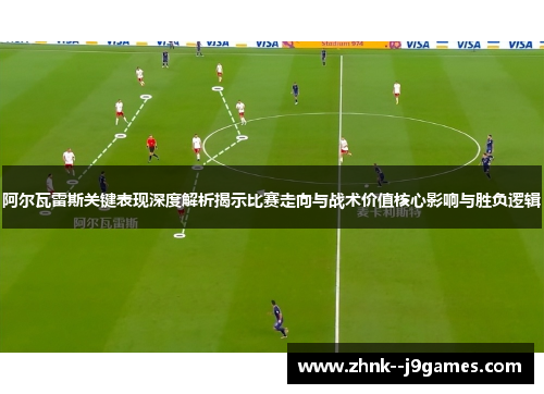 阿尔瓦雷斯关键表现深度解析揭示比赛走向与战术价值核心影响与胜负逻辑 阿尔瓦雷斯关键表现深度解析揭示比赛走向与战术价值核心影响与胜负逻辑