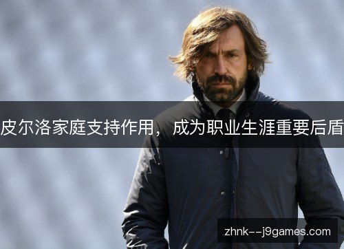 皮尔洛家庭支持作用，成为职业生涯重要后盾